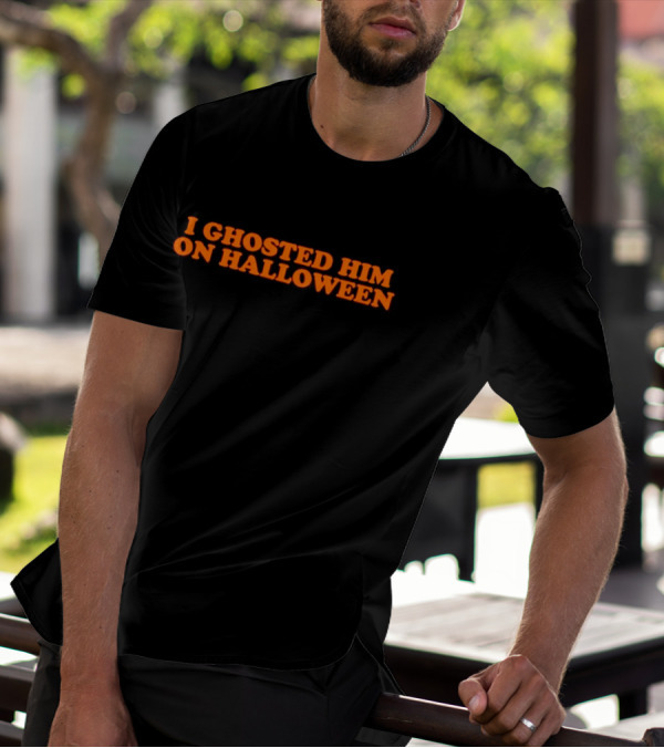 I Ghosted Him On Halloween Text In Bold Orange Font T-Shirt