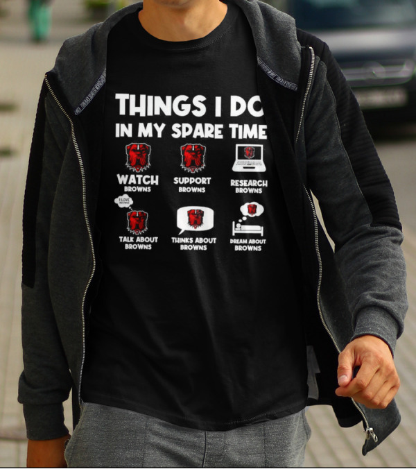 Things I Do In My Spare Time Watch Browns Support Browns Research Browns Talk About Browns Thinks About Browns Dream About Browns T-Shirt