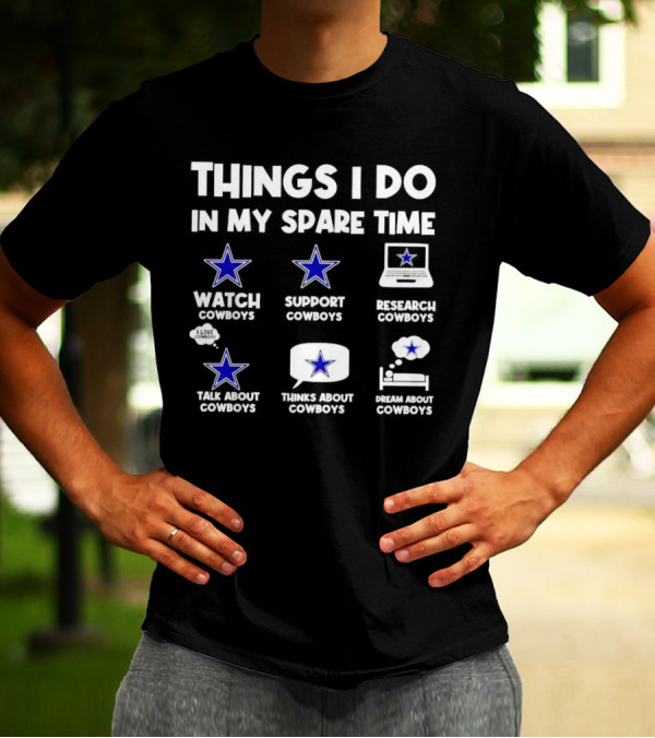Things I Do In My Spare Time Watch Cowboys Support Cowboys Research Cowboys Talk About Cowboys Thinks About Cowboys Dream About Cowboys T-Shirt