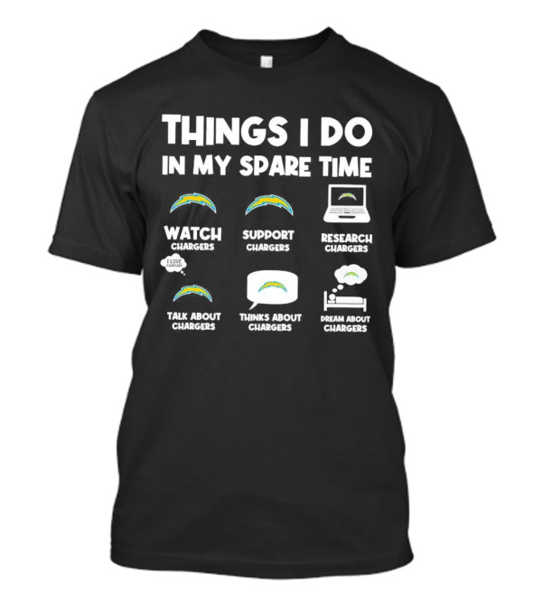 Things I Do In My Spare Time Watch Chargers Support Chargers Research Chargers Talk About Chargers Thinks About Chargers Dream About Chargers T-Shirt