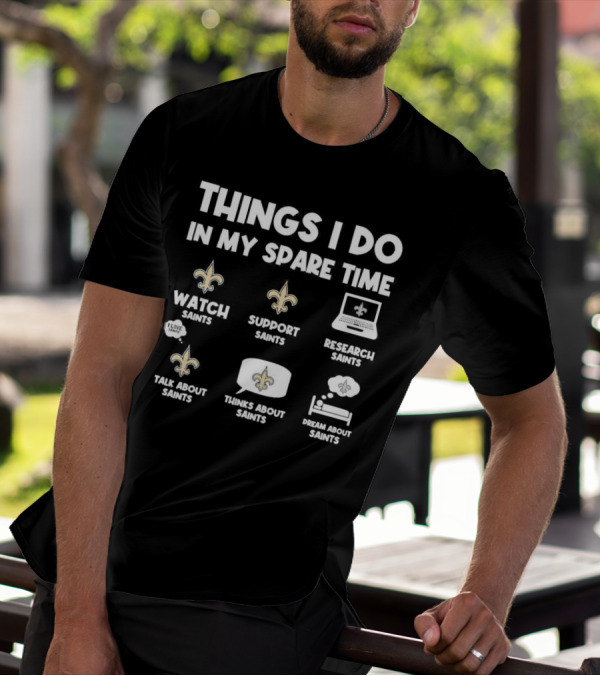 Things I Do In My Spare Time Watch Saints Support Saints Research Saints Talk About Saints Thinks About Saints Dream About Saints T-Shirt