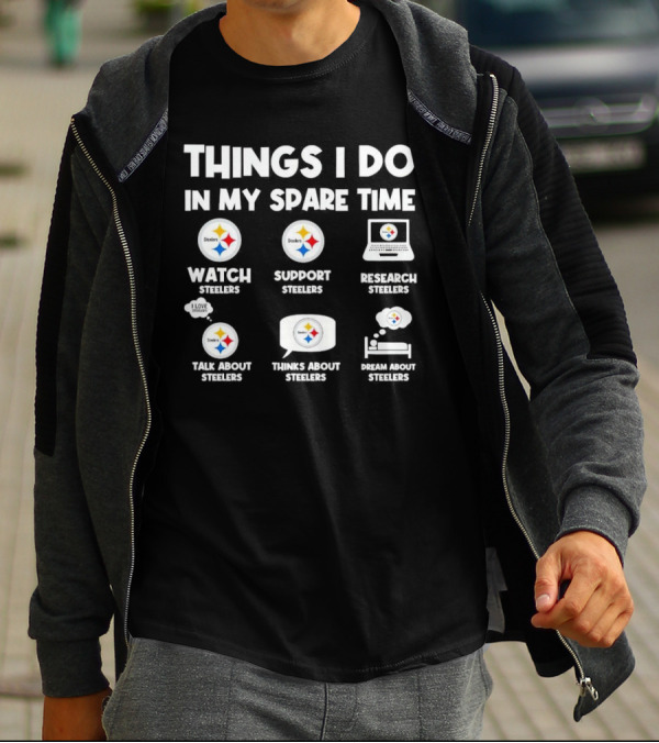 Things I Do In My Spare Time Watch Steelers Support Steelers Research Steelers Talk About Steelers Thinks About Steelers Dream About Steelers T-Shirt