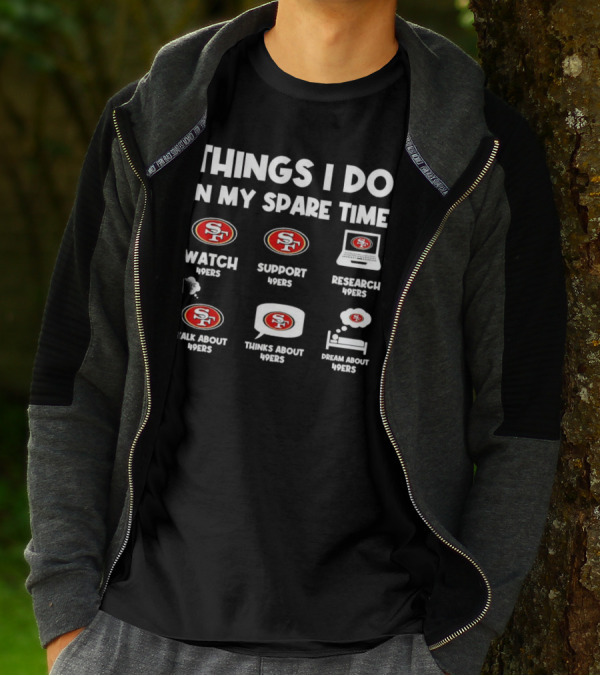 San Francisco 49ers Things I Do In My Spare Time Watch Support Research Talk Thinks Dream 49ers T-Shirt