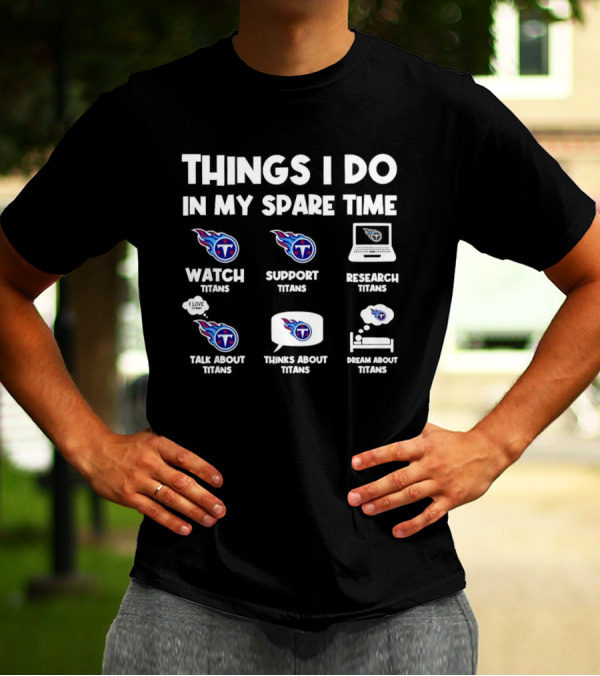 Things I Do In My Spare Time Watch Support Research Talk About Thinks About Dream About Tennessee Titans T-Shirt