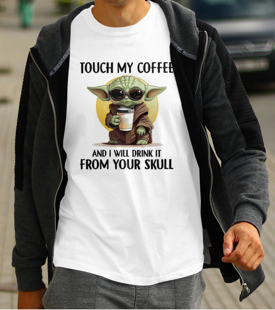 Touch My Coffee Baby Yoda Drink It From Your Skull T-Shirt