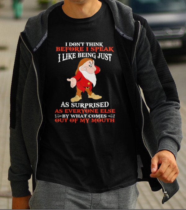 Grumpy I Don't Think Before I Speak I Like Being Just As Surprised As Everyone Else By What Comes Out Of My Mouth T-Shirt