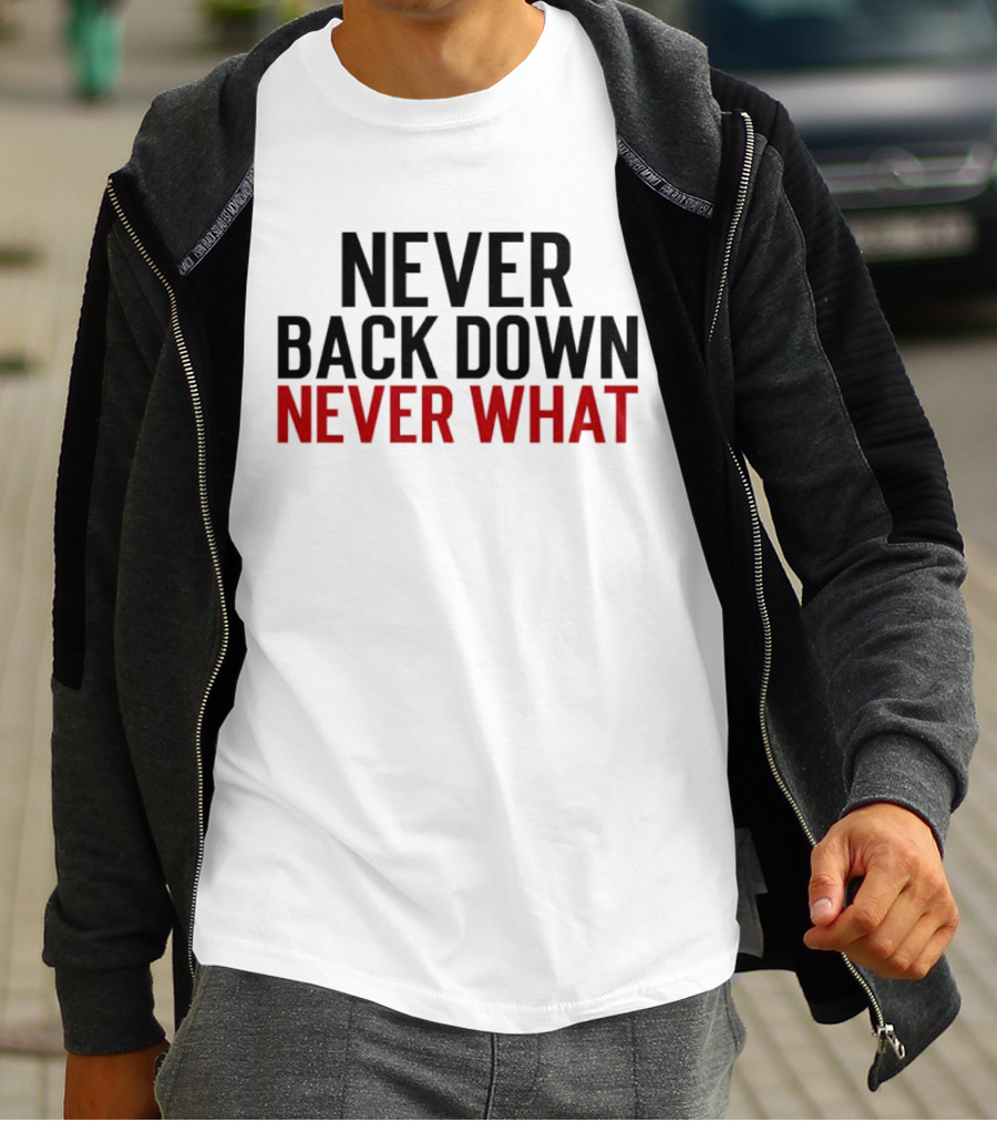 Never Back Down Never What T-Shirt