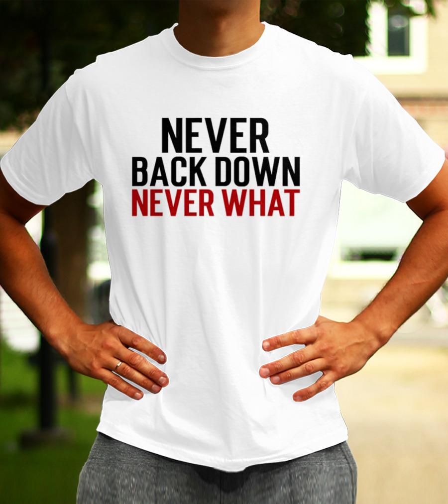 Never Back Down Never What T-Shirt