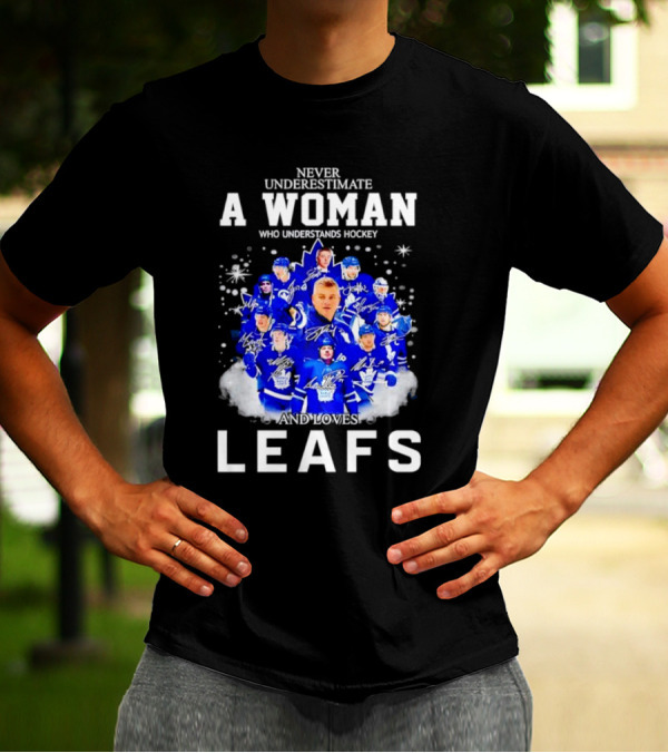 Never Underestimate A Woman Who Understands Hockey And Loves Leafs Players And Signatures T-Shirt