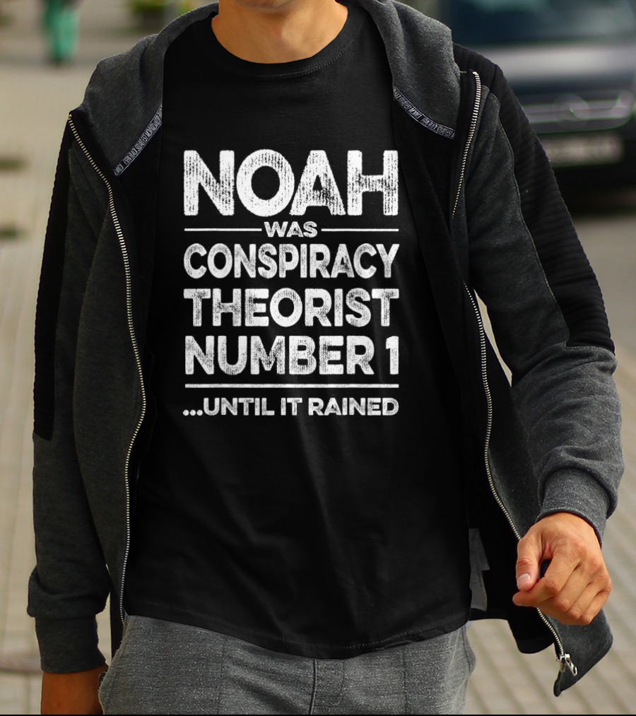 Noah Was Conspiracy Theorist Number 1 Until It Rained T-Shirt