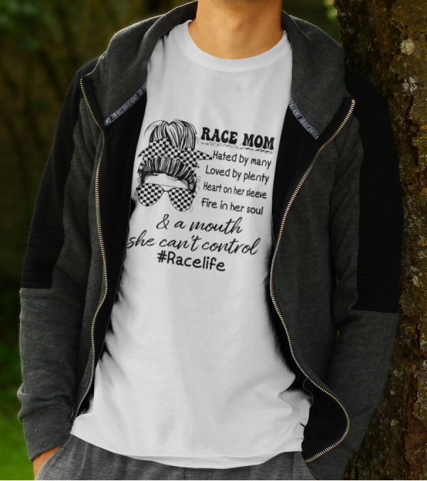 Race Mom Hated By Many Loved By Plenty Heart On Her Sleeve Fire In Her Soul And A Mouth She Can't Control #Racelife T-Shirt