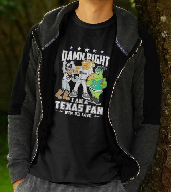 Damn Right I Am A Texas Fan Win Or Lose With Cowboys Rangers Stars Mascots T-Shirt