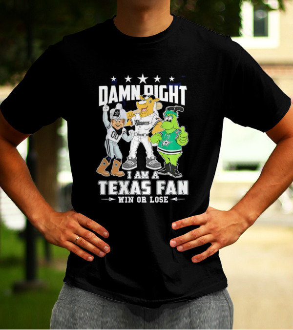 Damn Right I Am A Texas Fan Win Or Lose With Cowboys Rangers Stars Mascots T-Shirt