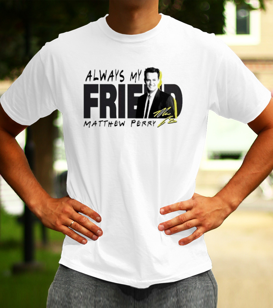 Always My Friend Matthew Perry Signature T-Shirt