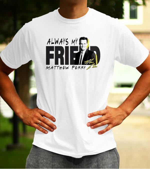 Always My Friend Matthew Perry Signature T-Shirt