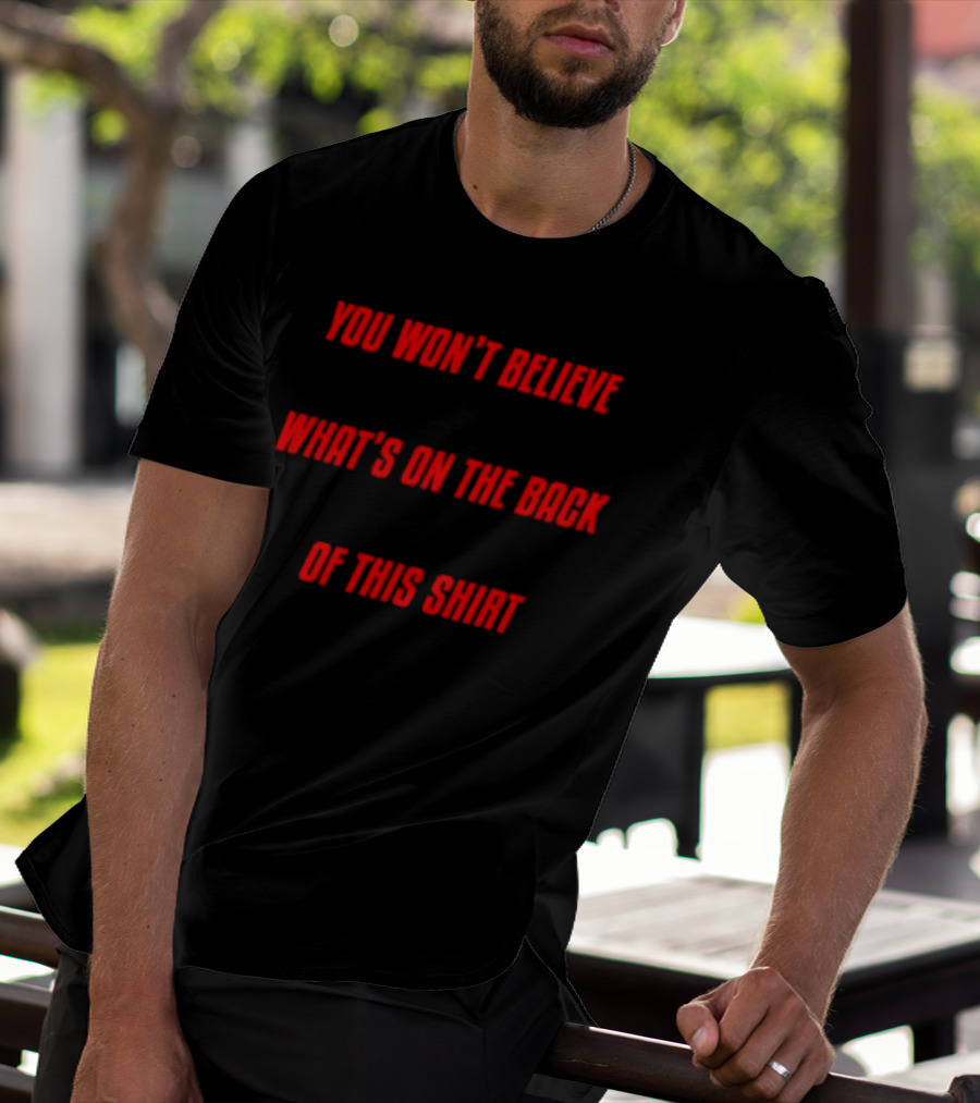 You Won’t Believe What’s On The Back Of This Shirt Text Surprise T-Shirt