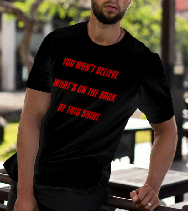 You Won’t Believe What’s On The Back Of This Shirt Text Surprise T-Shirt