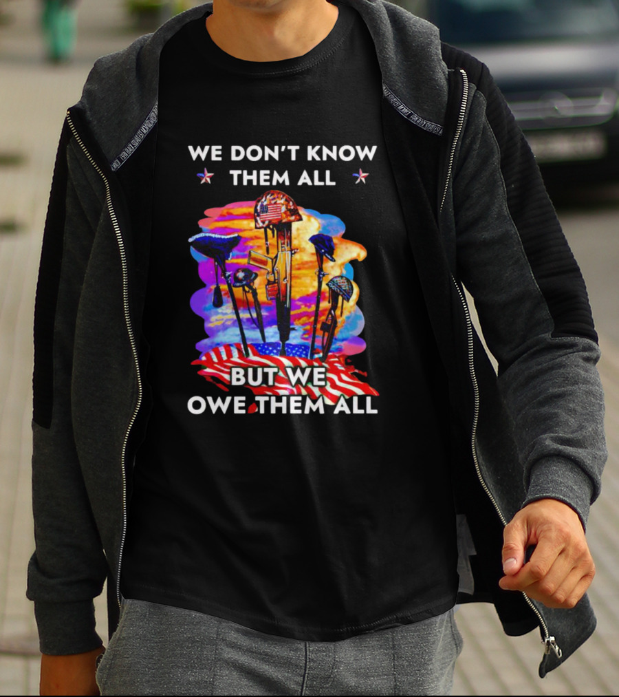 We Don’t Know Them All But We Owe Them All Patriotic Tribute American Flag Helmets And Crosses T-Shirt