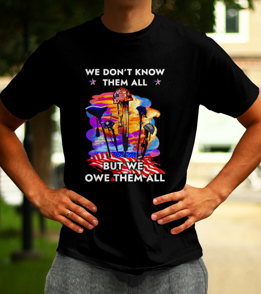 We Don’t Know Them All But We Owe Them All Patriotic Tribute American Flag Helmets And Crosses T-Shirt
