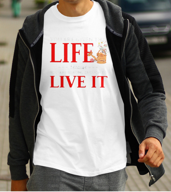 You Are Given This Life Because You Are Strong Enough To Live It Watering Can And Flowers T-Shirt