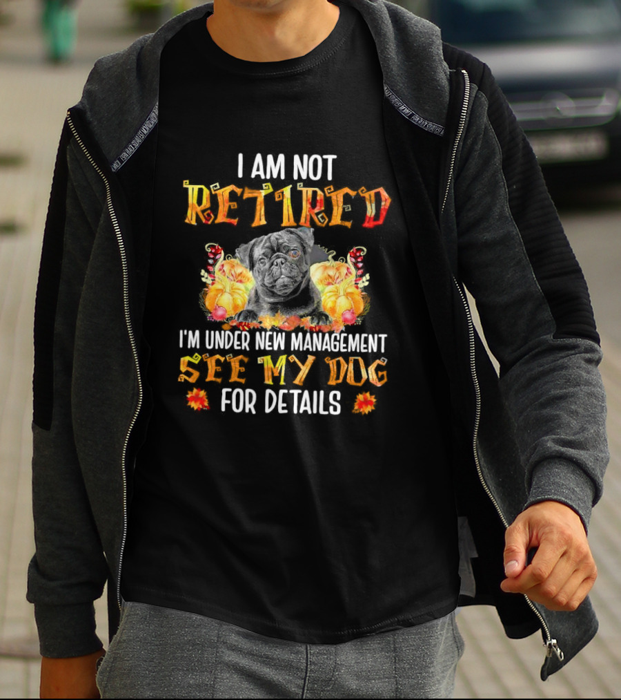 I Am Not Retired I'm Under New Management See My Dog For Details Thanksgiving Pumpkin Bulldog T-Shirt
