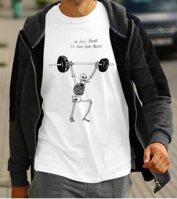 Skeleton I'm Just Trying To Add Some Muscle Lifting Weights T-Shirt