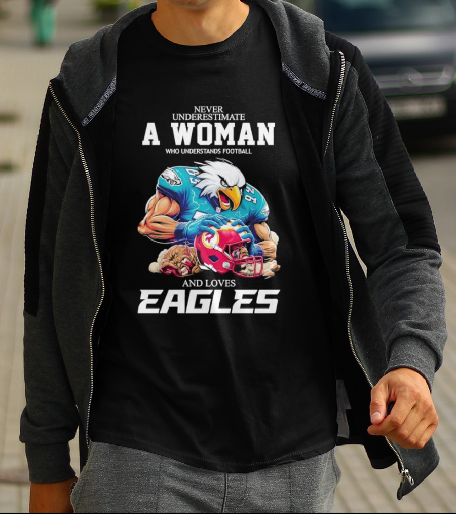 Never Underestimate A Woman Who Understands Football And Loves Eagles Football Team T-Shirt