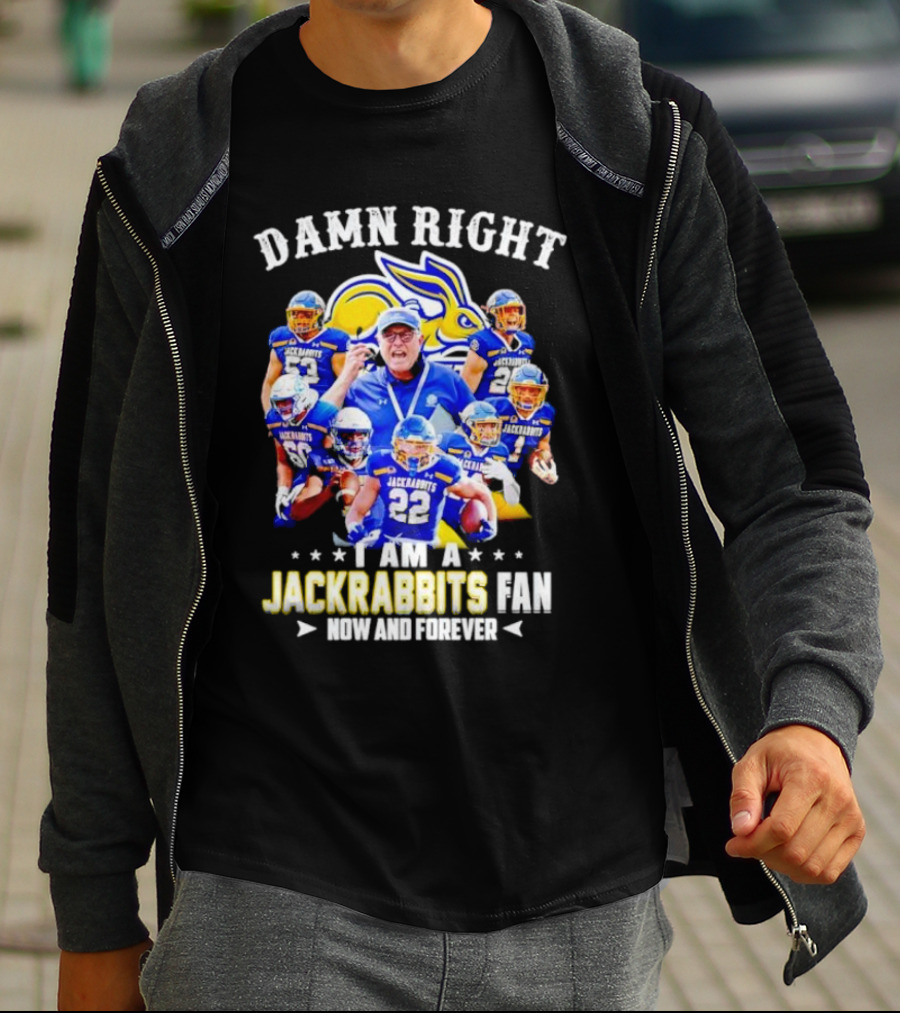 Damn Right I Am A Jackrabbits Fan Now And Forever With Team Players T-Shirt