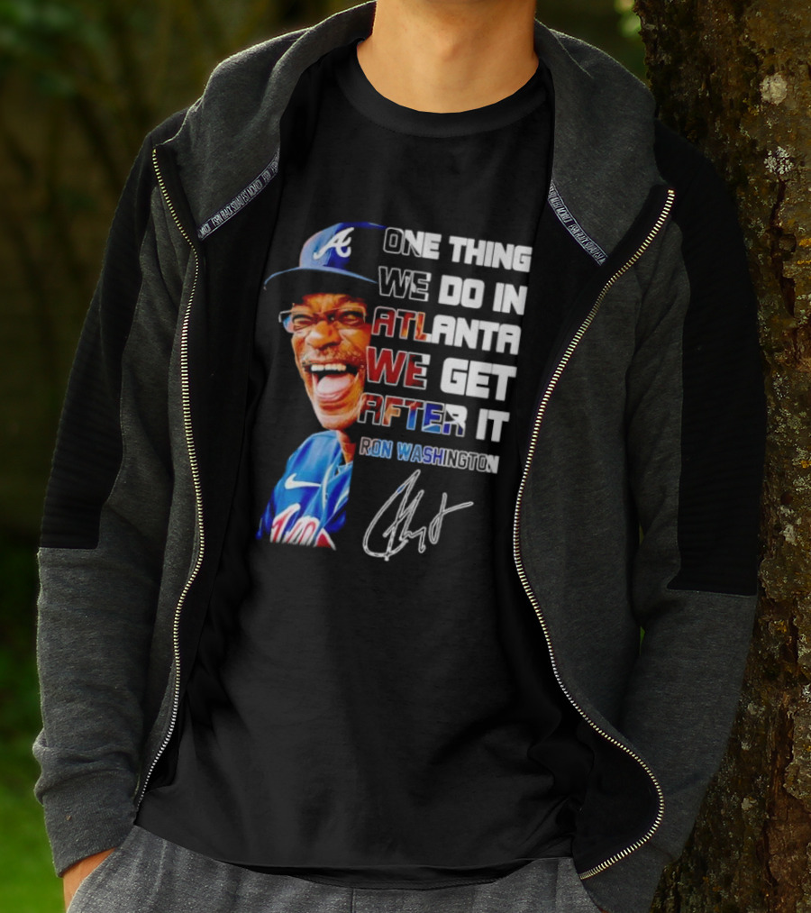 One Thing We Do In Atlanta We Get After It Ron Washington Signature Braves Cap T-Shirt