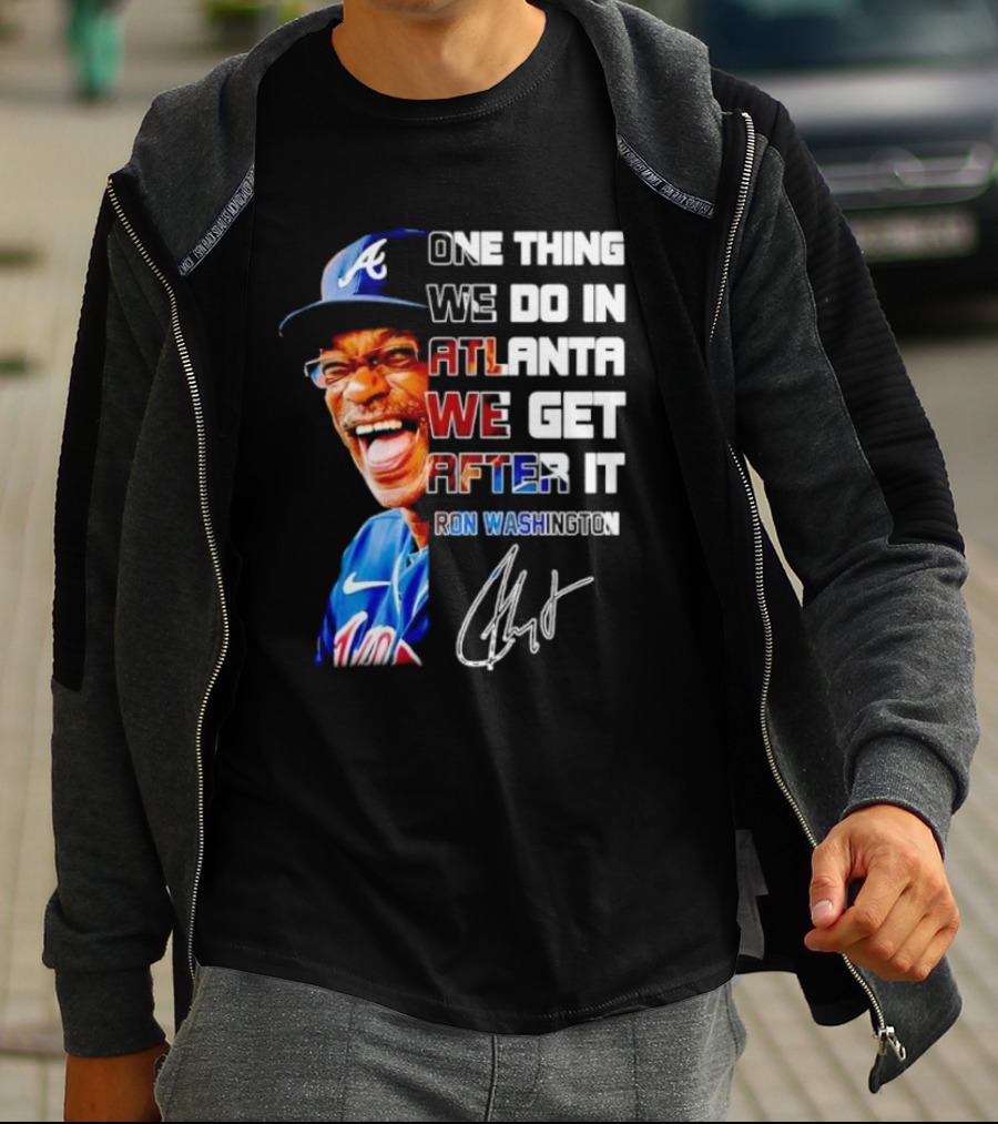 One Thing We Do In Atlanta We Get After It Ron Washington Signature Braves Cap T-Shirt