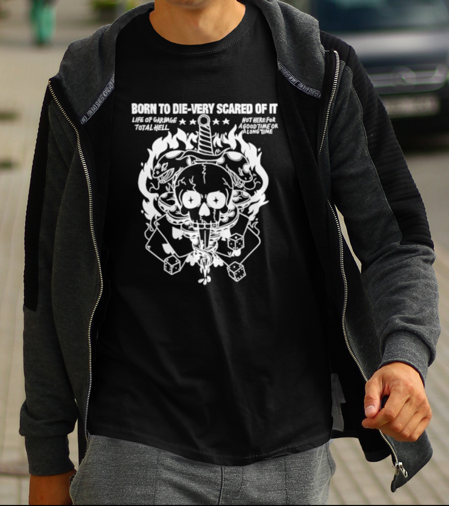 Born To Die Very Scared Of It Life Of Garage Total Hell Not Here For A Good Time Or A Long Time Skull Sword Flames Dice T-Shirt