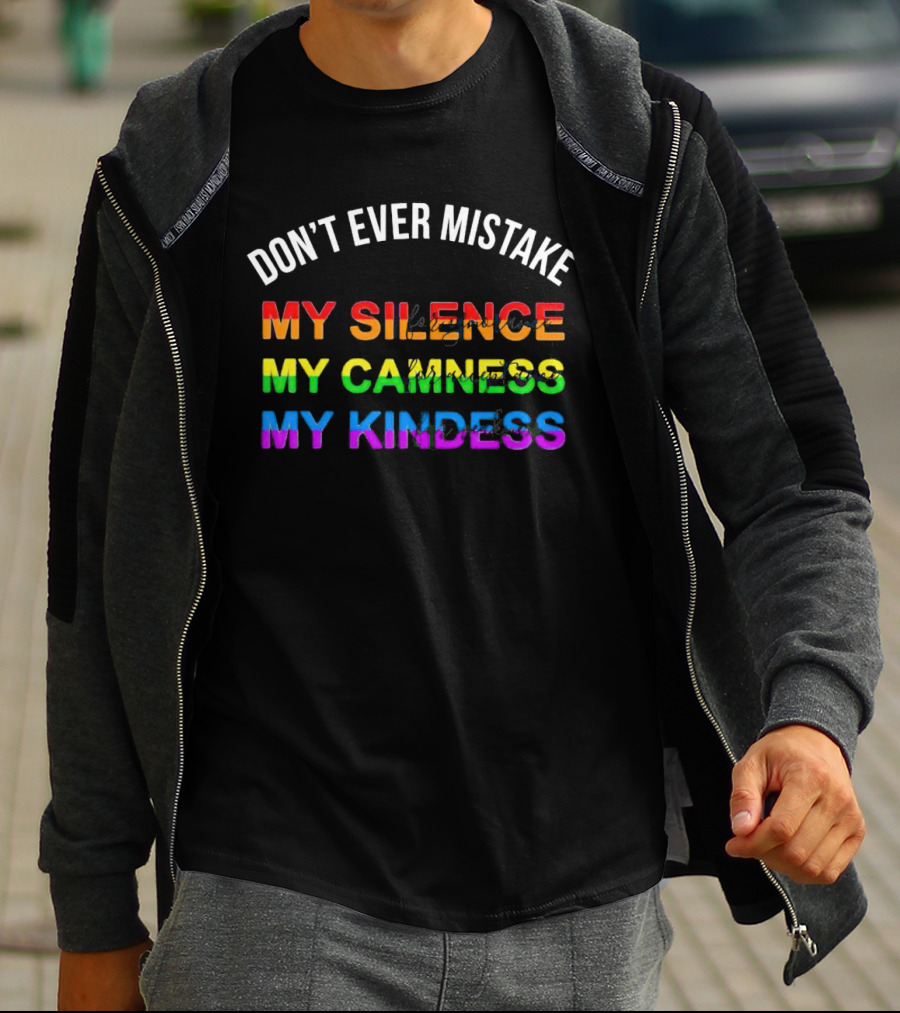 DON’T EVER MISTAKE MY SILENCE MY CALMNESS MY KINDNESS T-Shirt