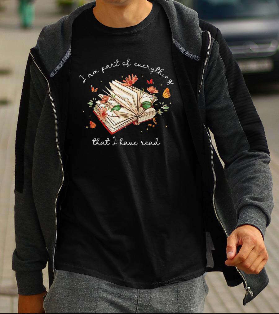 I Am Part Of Everything That I Have Read Book With Flowers And Butterflies T-Shirt