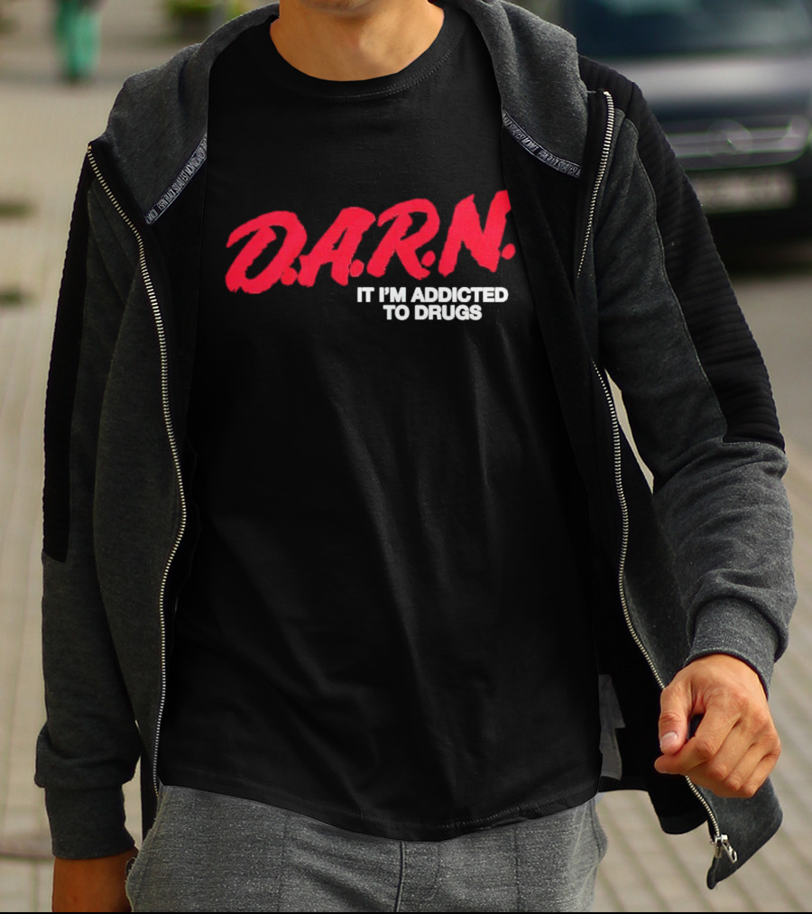 DARN It I'm Addicted To Drugs T-Shirt