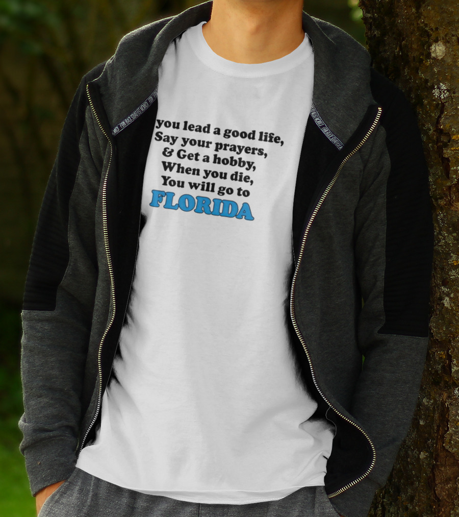 If You Lead A Good Life Say Your Prayers And Get A Hobby When You Die You Will Go To Florida T-Shirt