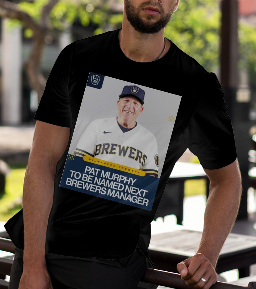 Milwaukee Brewers Pat Murphy To Be Named Next Brewers Manager T-Shirt