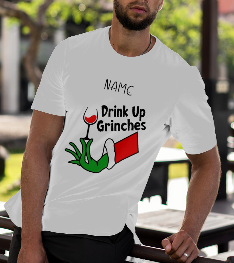 NAME Drink Up Grinches Xmas Grinch Hand Wine Glass Custom T-Shirt