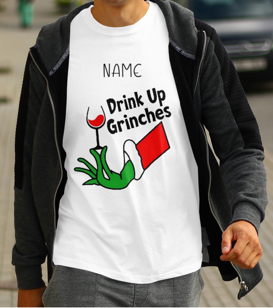 NAME Drink Up Grinches Xmas Grinch Hand Wine Glass Custom T-Shirt