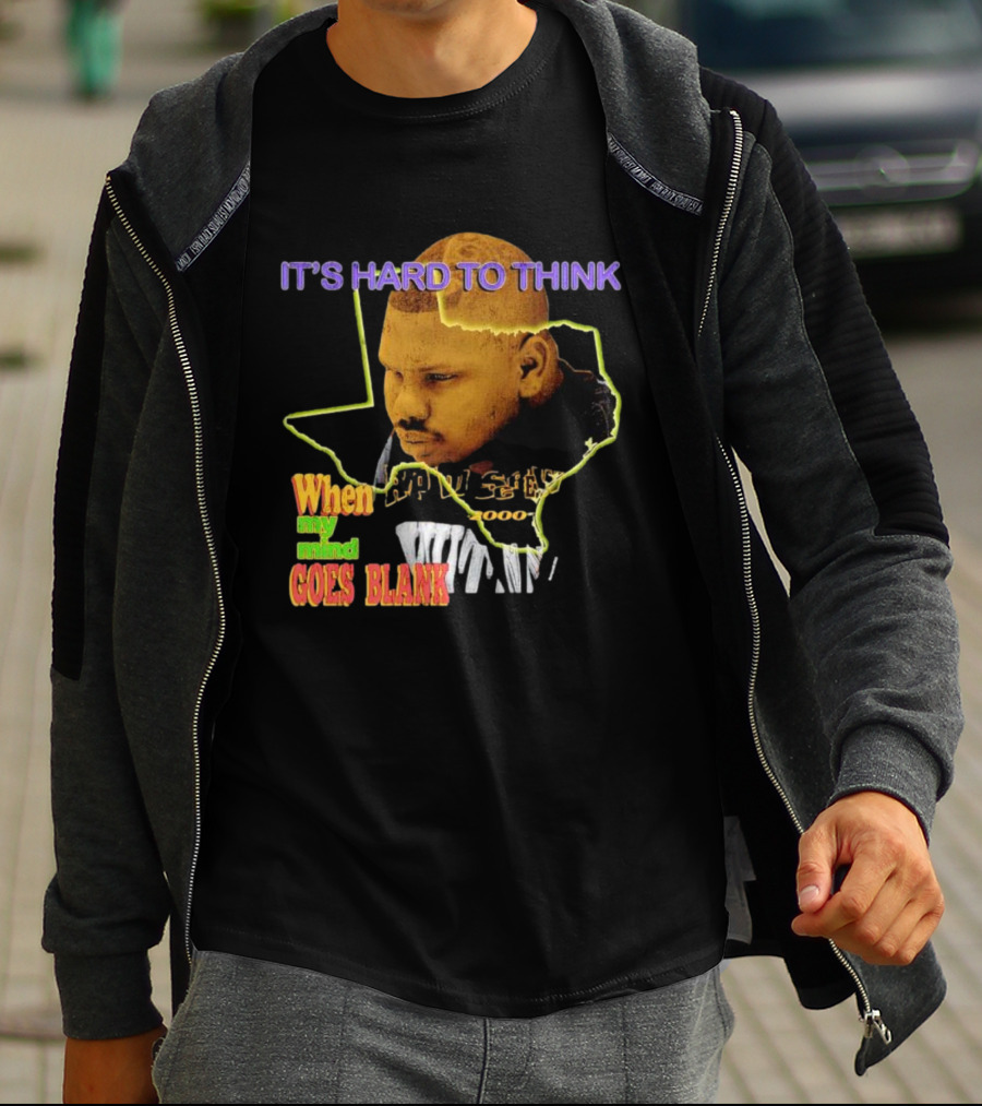 IT'S HARD TO THINK WHEN MY MIND GOES BLANK Texas T-Shirt