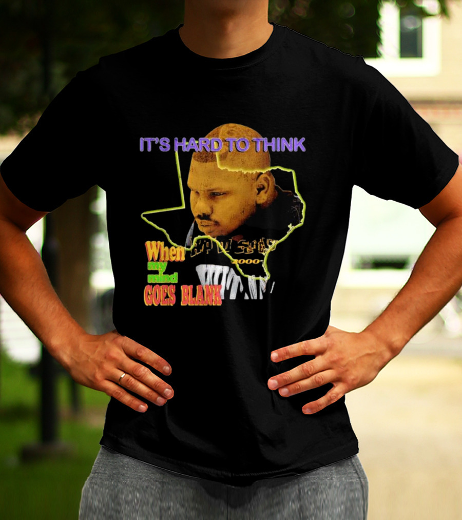 IT'S HARD TO THINK WHEN MY MIND GOES BLANK Texas T-Shirt