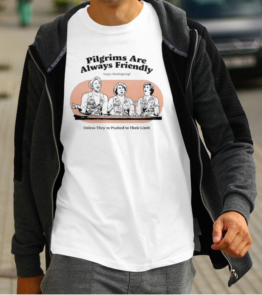 Pilgrims Are Always Friendly Happy Thanksgiving Unless They're Pushed To Their Limit T-Shirt