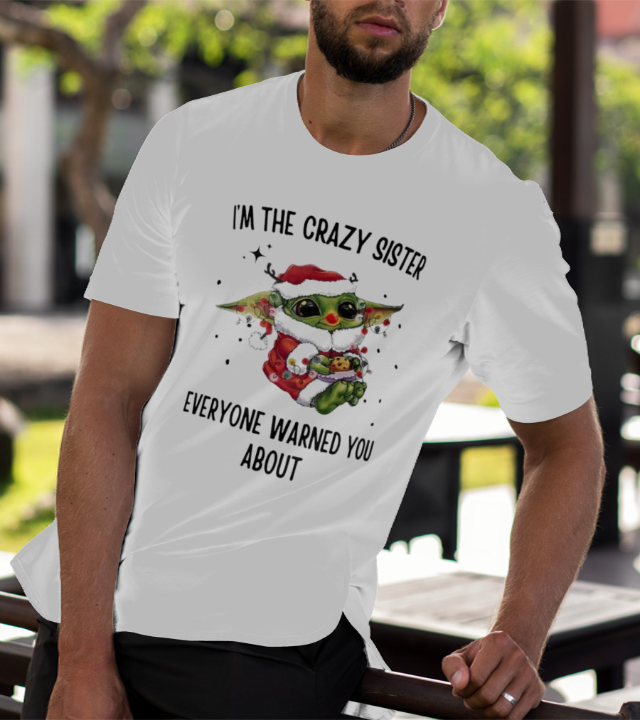 Baby Yoda I'm The Crazy Sister Everyone Warned You About Christmas Santa T-Shirt
