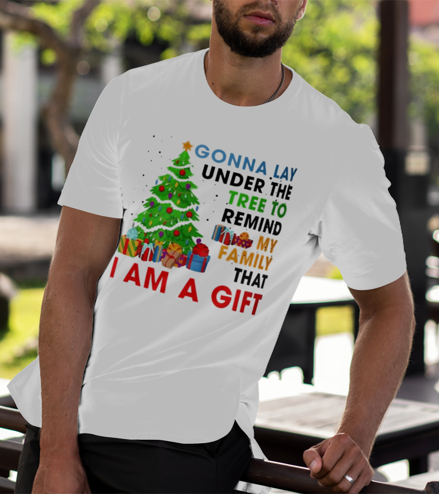 Gonna Lay Under The Tree To Remind My Family That I Am A Gift T-Shirt