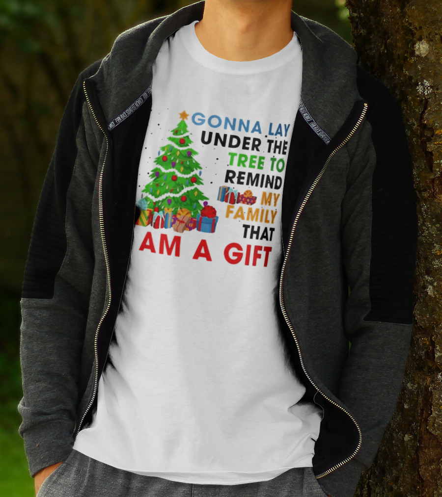 Gonna Lay Under The Tree To Remind My Family That I Am A Gift T-Shirt