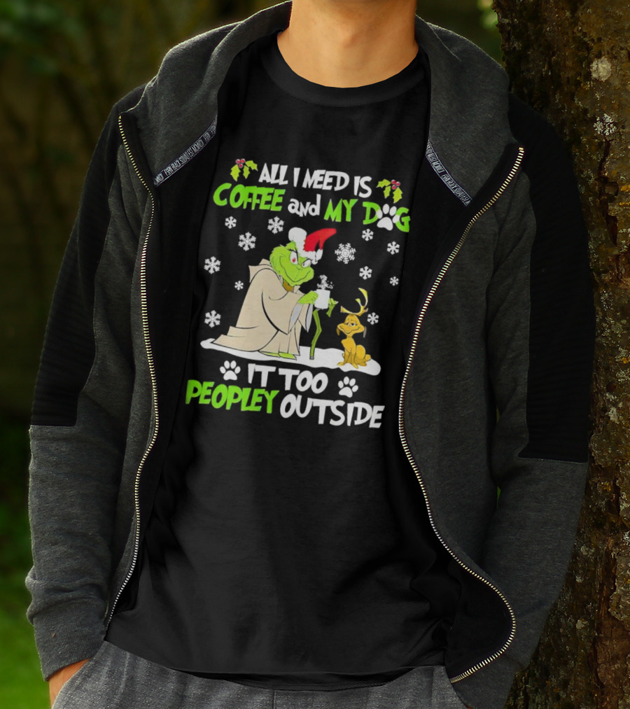 All I Need Is Coffee And My Dog It Too Peopley Outside Christmas Grinch T-Shirt