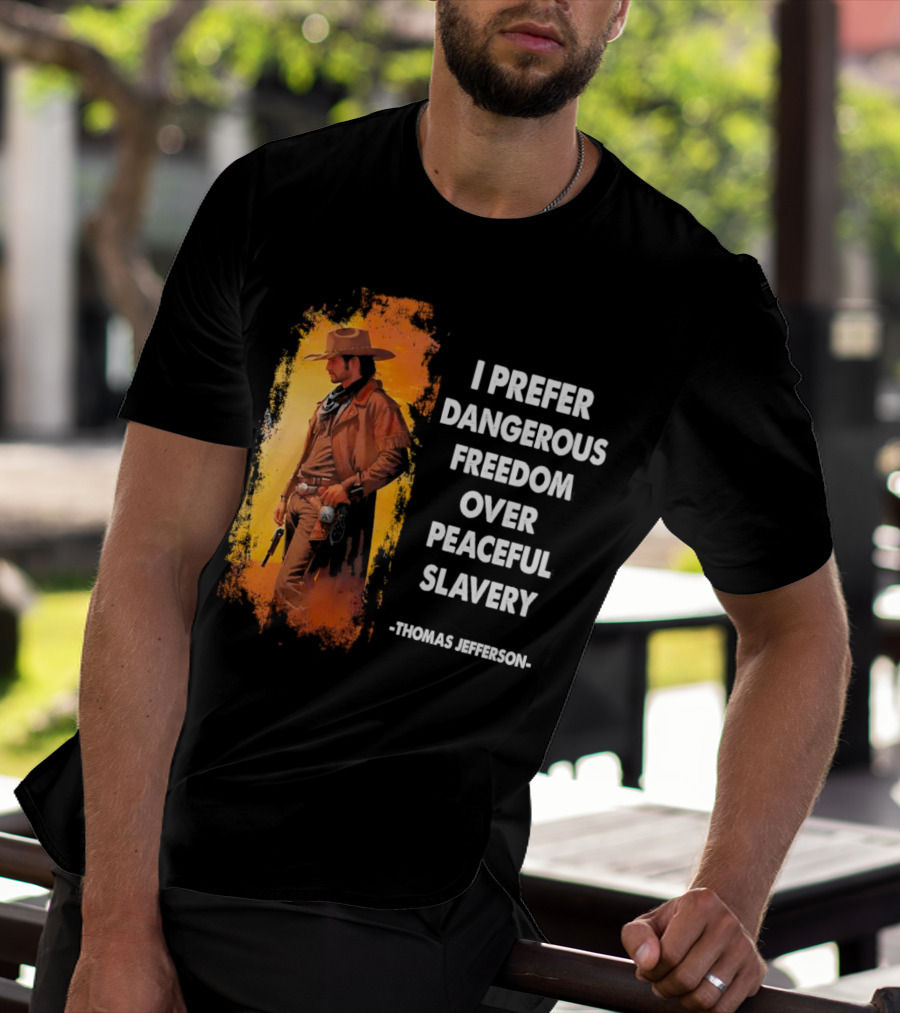 Thomas Jefferson I Prefer Dangerous Freedom Over Peaceful Slavery Western Cowboy T-Shirt