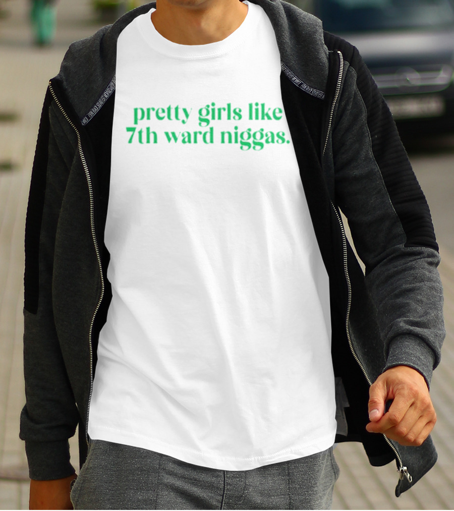 Pretty Girls Like 7th Ward Niggas T-Shirt