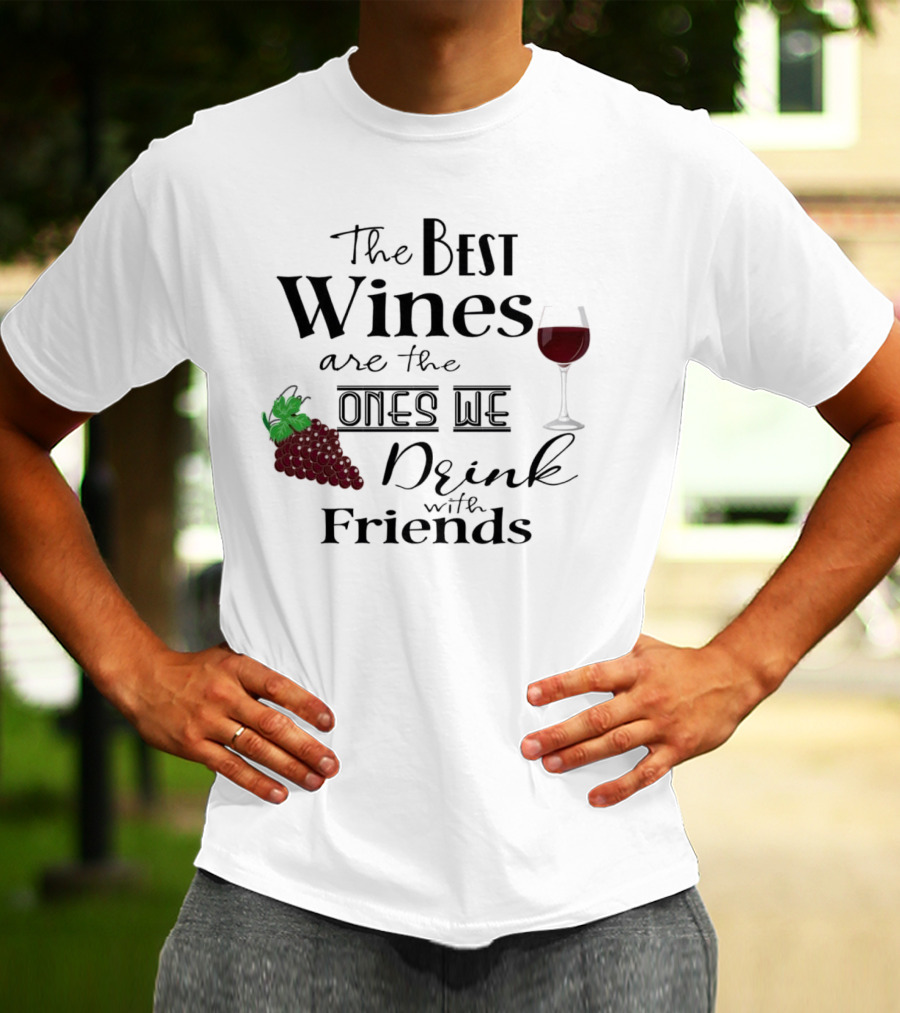The Best Wines Are The Ones We Drink With Friends Grapes And Glass T-Shirt