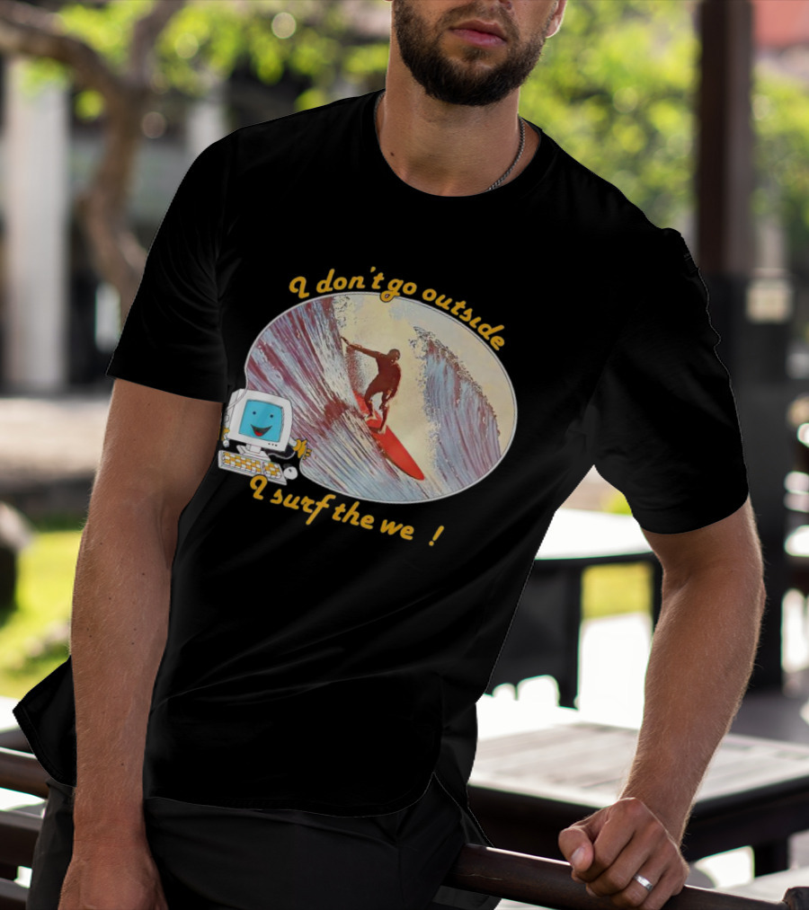 I Don't Go Outside I Surf The Web Surfer Computer Wave T-Shirt