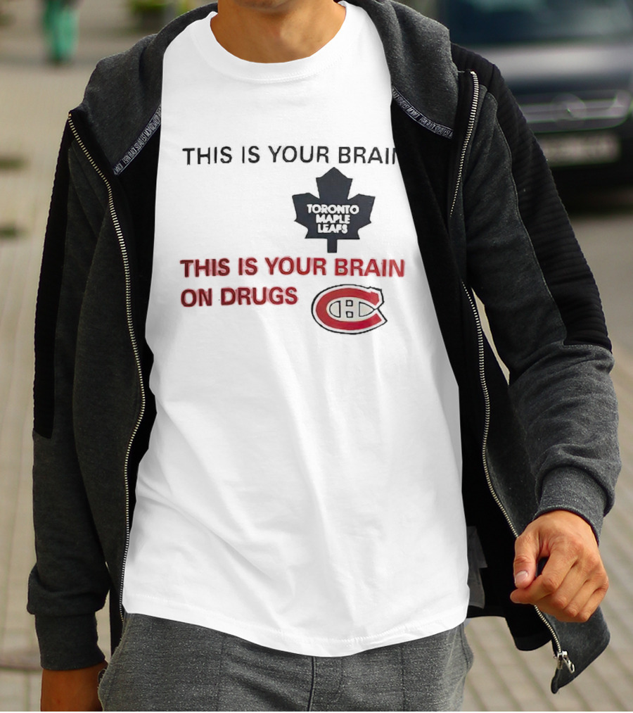 Toronto Maple Leafs This Is Your Brain Montreal Canadiens This Is Your Brain On Drugs T-Shirt